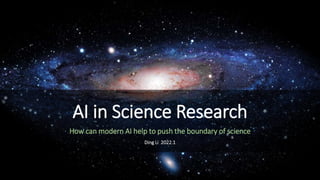 AI in Science Research
How can modern AI help to push the boundary of science
Ding Li 2022.1
 