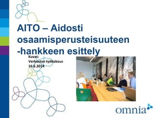 AITO – Aidosti 
osaamisperusteisuuteen 
-hankkeen esittely 
Kuvat: 
Verkoston työkokous 
16.6.2014 
 