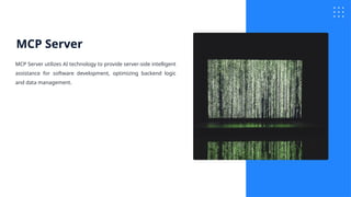 MCP Server
MCP Server utilizes AI technology to provide server-side intelligent
assistance for software development, optimizing backend logic
and data management.
 