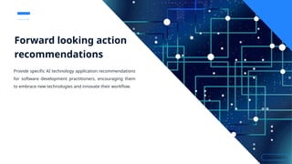 --------->
Read more >>
Forward looking action
recommendations
Provide specific AI technology application recommendations
for software development practitioners, encouraging them
to embrace new technologies and innovate their workflow.
 