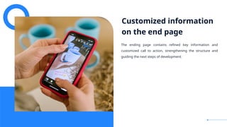 Customized information
on the end page
The ending page contains refined key information and
customized call to action, strengthening the structure and
guiding the next steps of development.
 