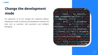 Change the development
mode
The application of AI has changed the traditional software
development model, introducing new development methods and
tools such as automatic code generation and intelligent
debugging.
 