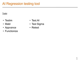 AI Regression testing tool
Tools:
1
• Testim • Test.AI
• Mabl • Test Sigma
• Appvance • Retest
• Functionize
 