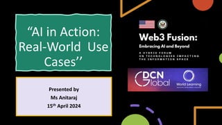 “AI in Action:
Real-World Use
Cases’’
Presented by
Ms Anitaraj
15th April 2024
 