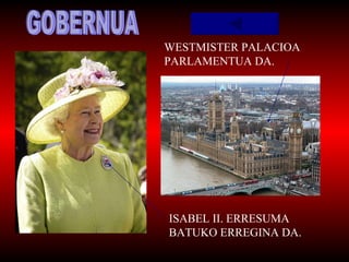 WESTMISTER PALACIOA PARLAMENTUA DA. GOBERNUA ISABEL II. ERRESUMA BATUKO ERREGINA DA. 