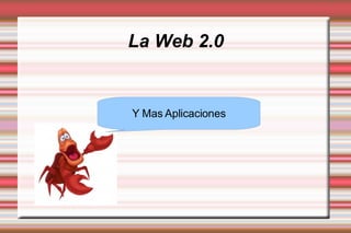 La Web 2.0 Y Mas Aplicaciones 