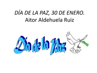DÍA DE LA PAZ, 30 DE ENERO.
Aitor Aldehuela Ruiz
 