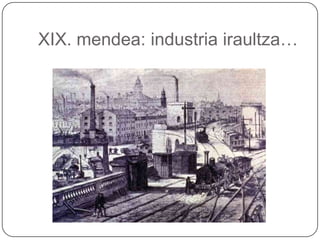 XIX. mendea: industria iraultza…