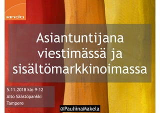 @PauliinaMakela!1
Asiantuntijana
viestimässä ja
sisältömarkkinoimassa
5.11.2018 klo 9-12
Aito Säästöpankki
Tampere
 