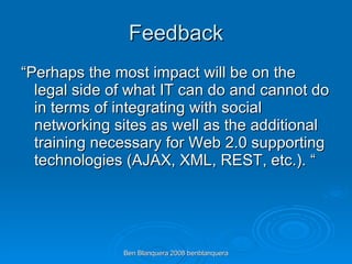 Feedback <ul><li>“Perhaps the most impact will be on the legal side of what IT can do and cannot do in terms of integratin...