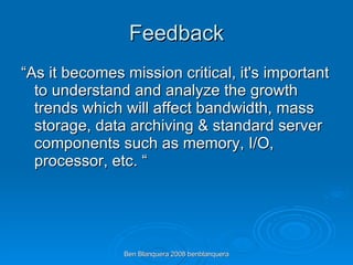 Feedback <ul><li>“As it becomes mission critical, it's important to understand and analyze the growth trends which will af...
