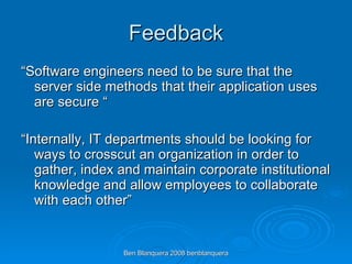 Feedback <ul><li>“ Software engineers need to be sure that the server side methods that their application uses are secure ...