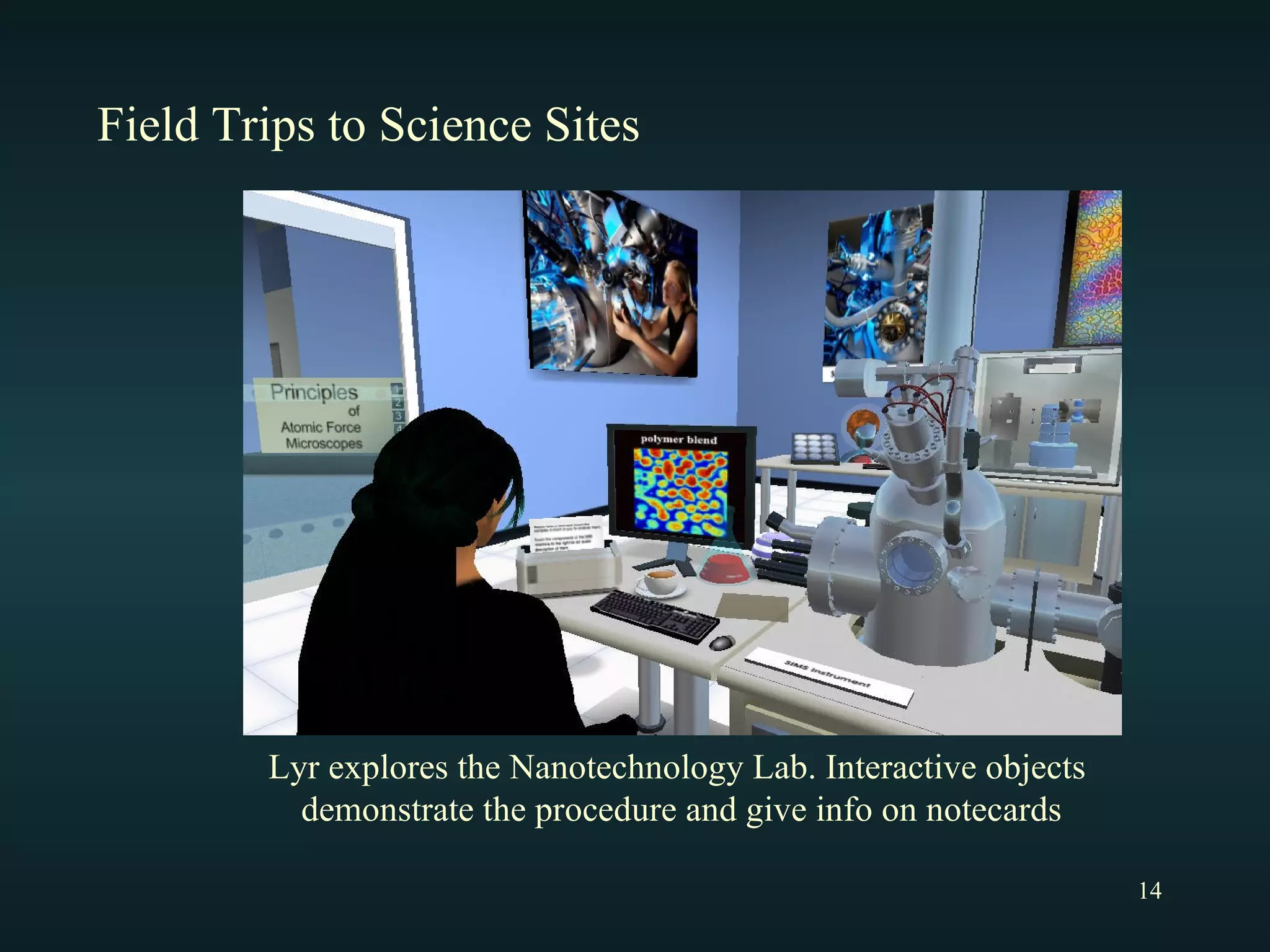 Lyr explores the Nanotechnology Lab. Interactive objects  demonstrate the procedure and give info on notecards Field Trips to Science Sites 