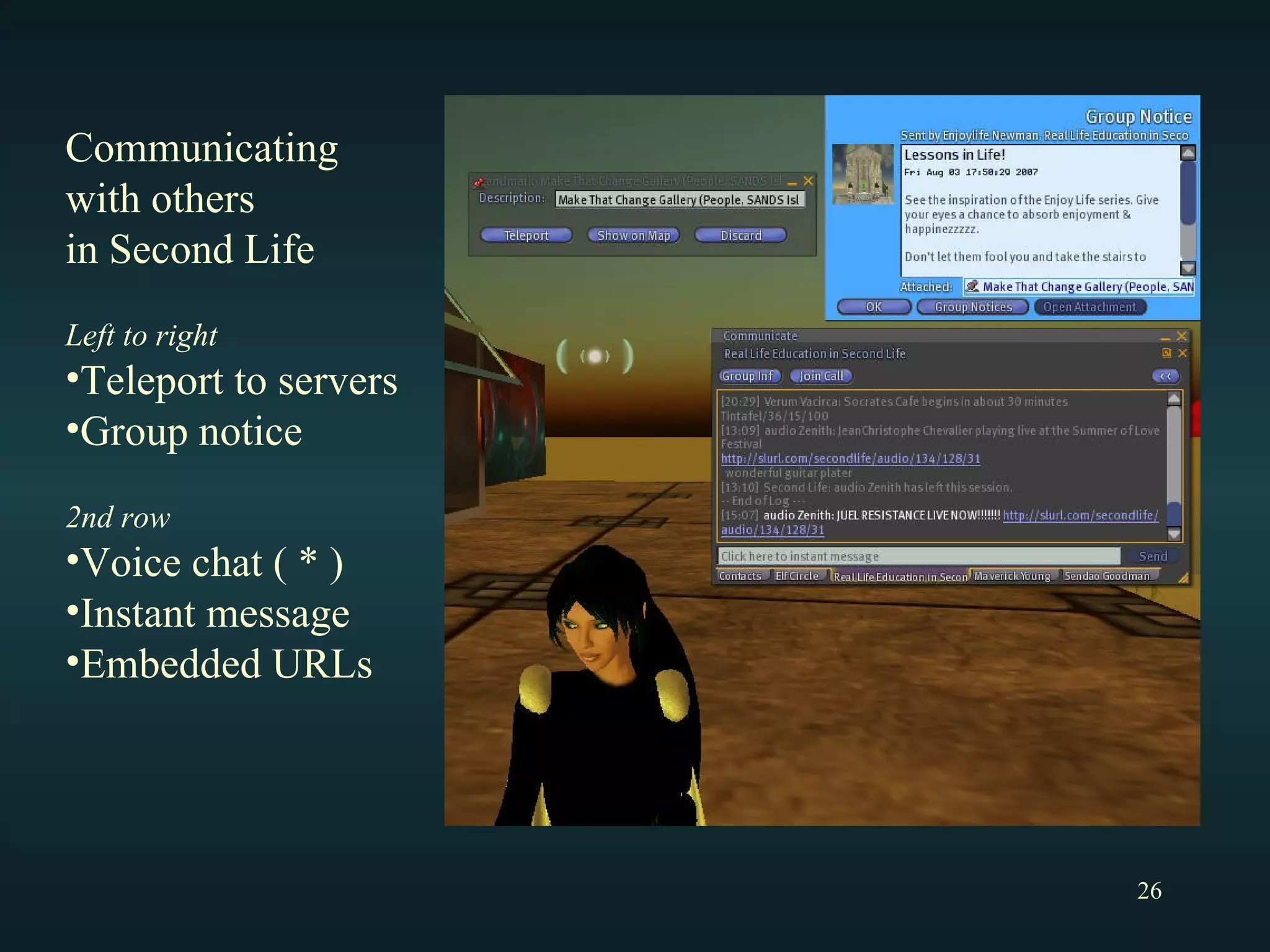 Communicating  with others in Second Life Left to right Teleport to servers Group notice 2nd row Voice chat ( * ) Instant message Embedded URLs 