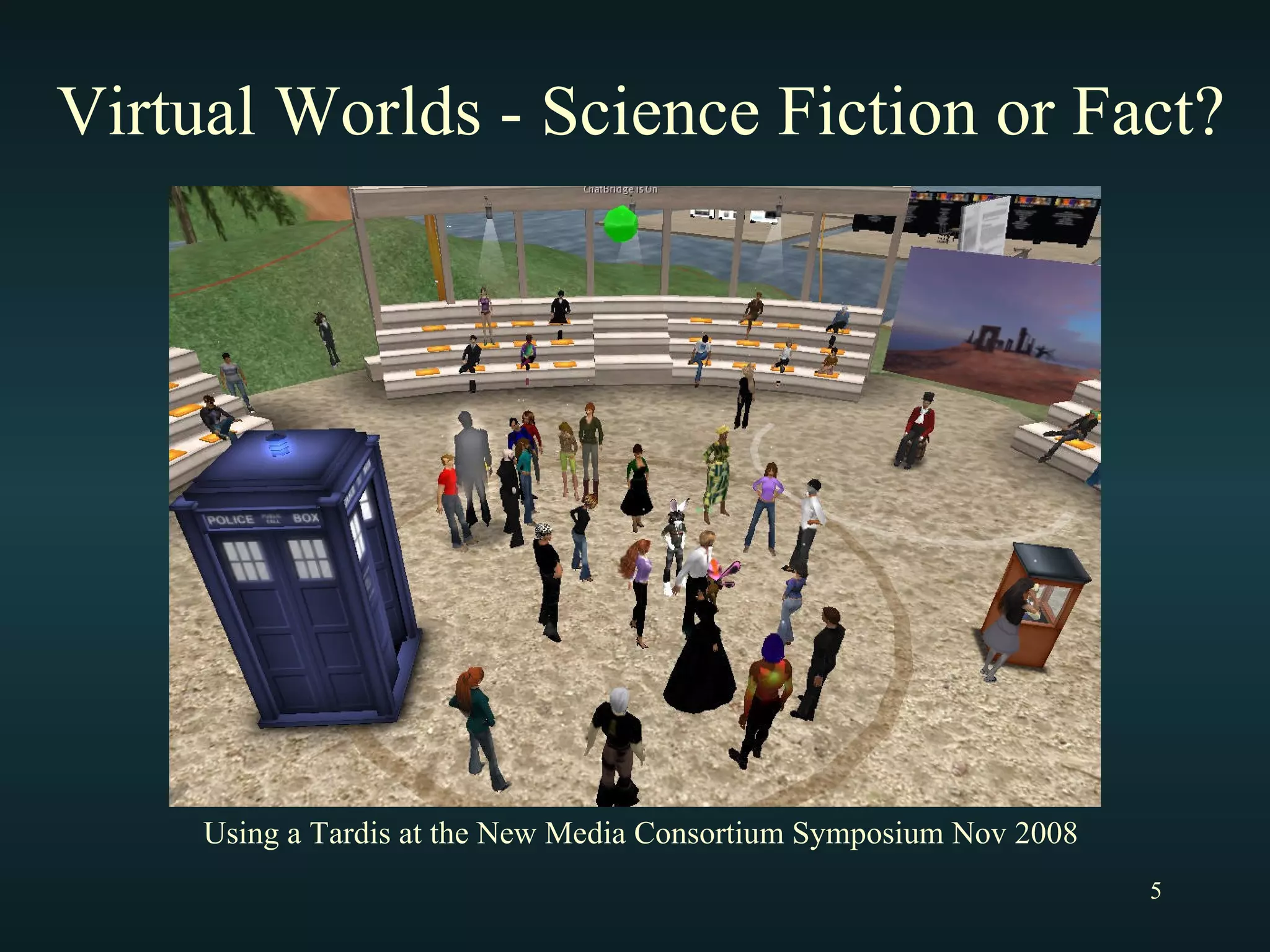 Virtual Worlds - Science Fiction or Fact? Using a Tardis at the New Media Consortium Symposium Nov 2008 