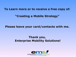 To Learn more or to receive a free copy of: “Creating a Mobile Strategy” Please leave your card/contacts with me. Thank you,  Enterprise Mobility Solutions! Page  