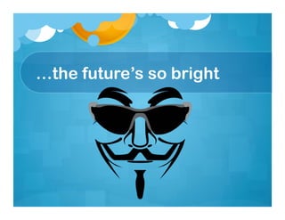…the future’s so bright
 