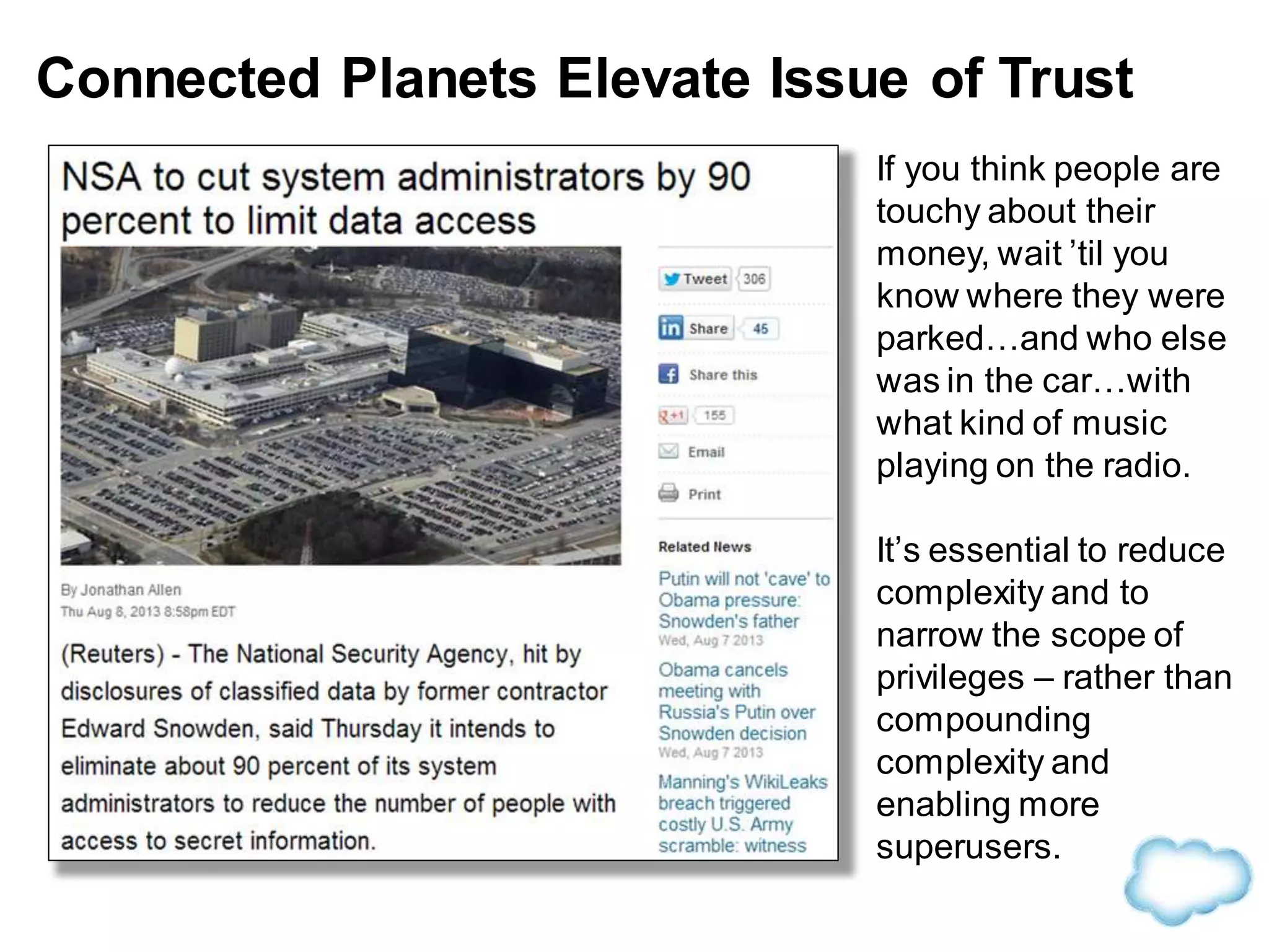 If you think people are
touchy about their
money, wait ’til you
know where they were
parked…and who else
was in the car…with
what kind of music
playing on the radio.
It’s essential to reduce
complexity and to
narrow the scope of
privileges – rather than
compounding
complexity and
enabling more
superusers.
Connected Planets Elevate Issue of Trust
 