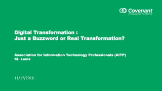 Digital Transformation :
Just a Buzzword or Real Transformation?
Association for Information Technology Professionals (AITP)
St. Louis
11/17/2016
 
