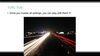 Traffic Trails
▪ Once you master all settings, you can play with them !!!
 