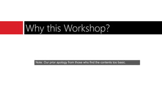 Why this Workshop?
Note: Our prior apology from those who find the contents too basic.
 