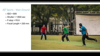 AIT Sports - Main Ground
– ISO = 800
– Shutter = 1/800 sec
– F-stop = f/5.6
– Focal Length = 250 mm
 