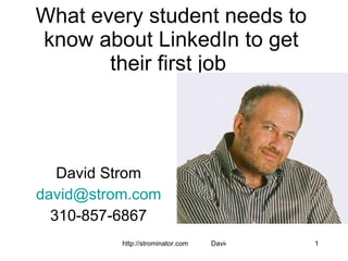 What every student needs to know about LinkedIn to get their first job  David Strom [email_address] 310-857-6867 