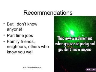 http://strominator.com 21
Recommendations
• But I don’t know
anyone!
• Part time jobs
• Family friends,
neighbors, others ...