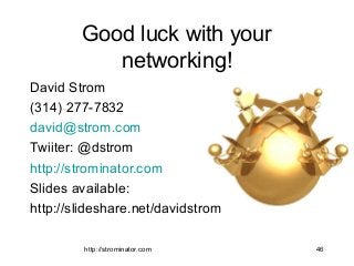 http://strominator.com 46
Good luck with your
networking!
David Strom
(314) 277-7832
david@strom.com
Twiiter: @dstrom
http...