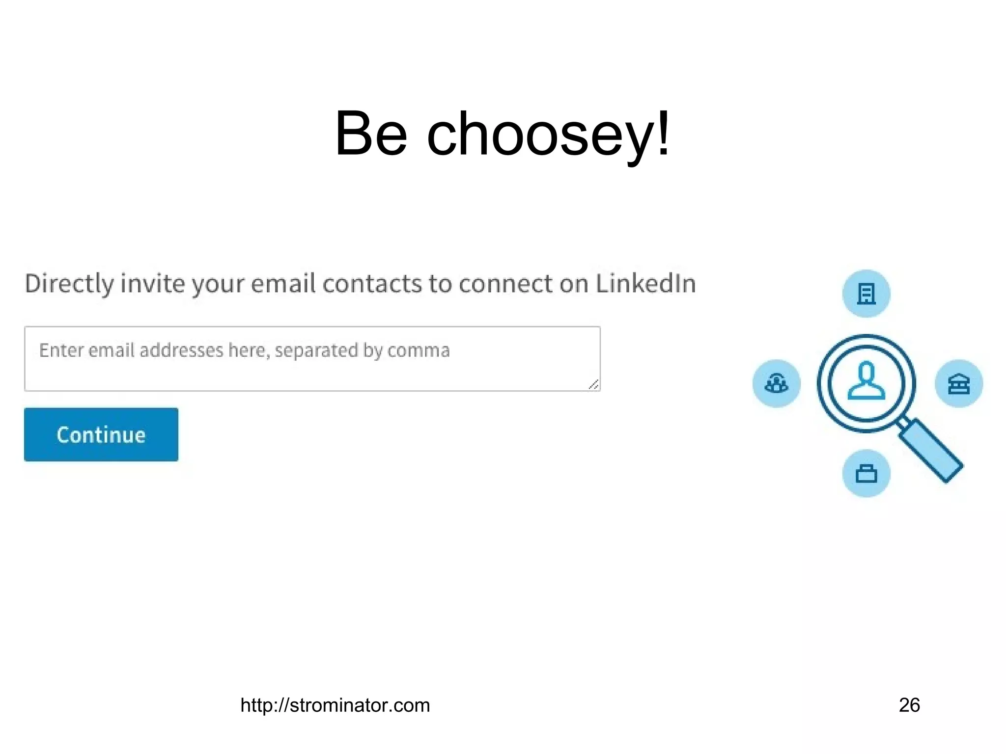 Be choosey!
http://strominator.com 26
 