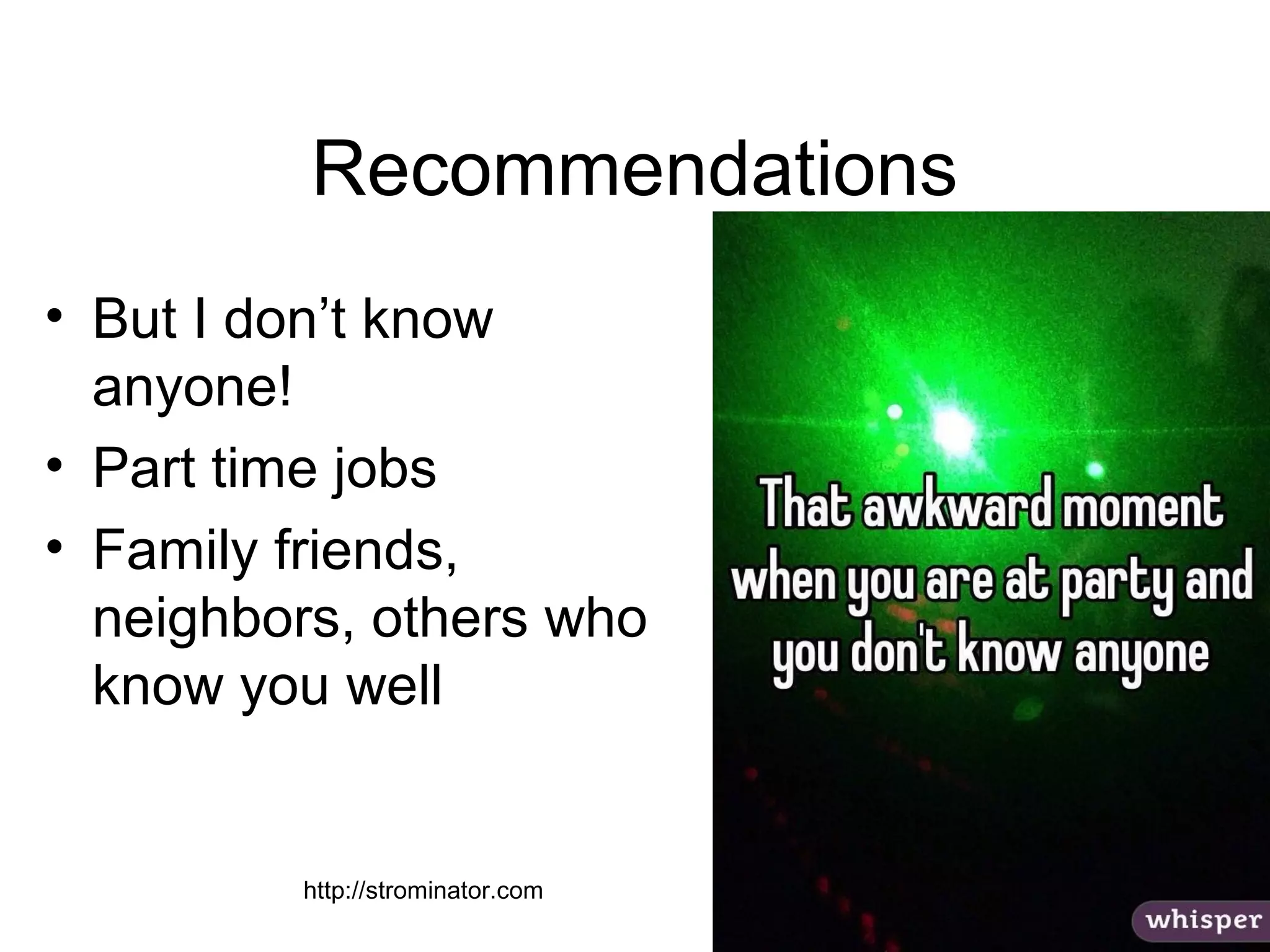 http://strominator.com 30
Recommendations
• But I don’t know
anyone!
• Part time jobs
• Family friends,
neighbors, others who
know you well
 