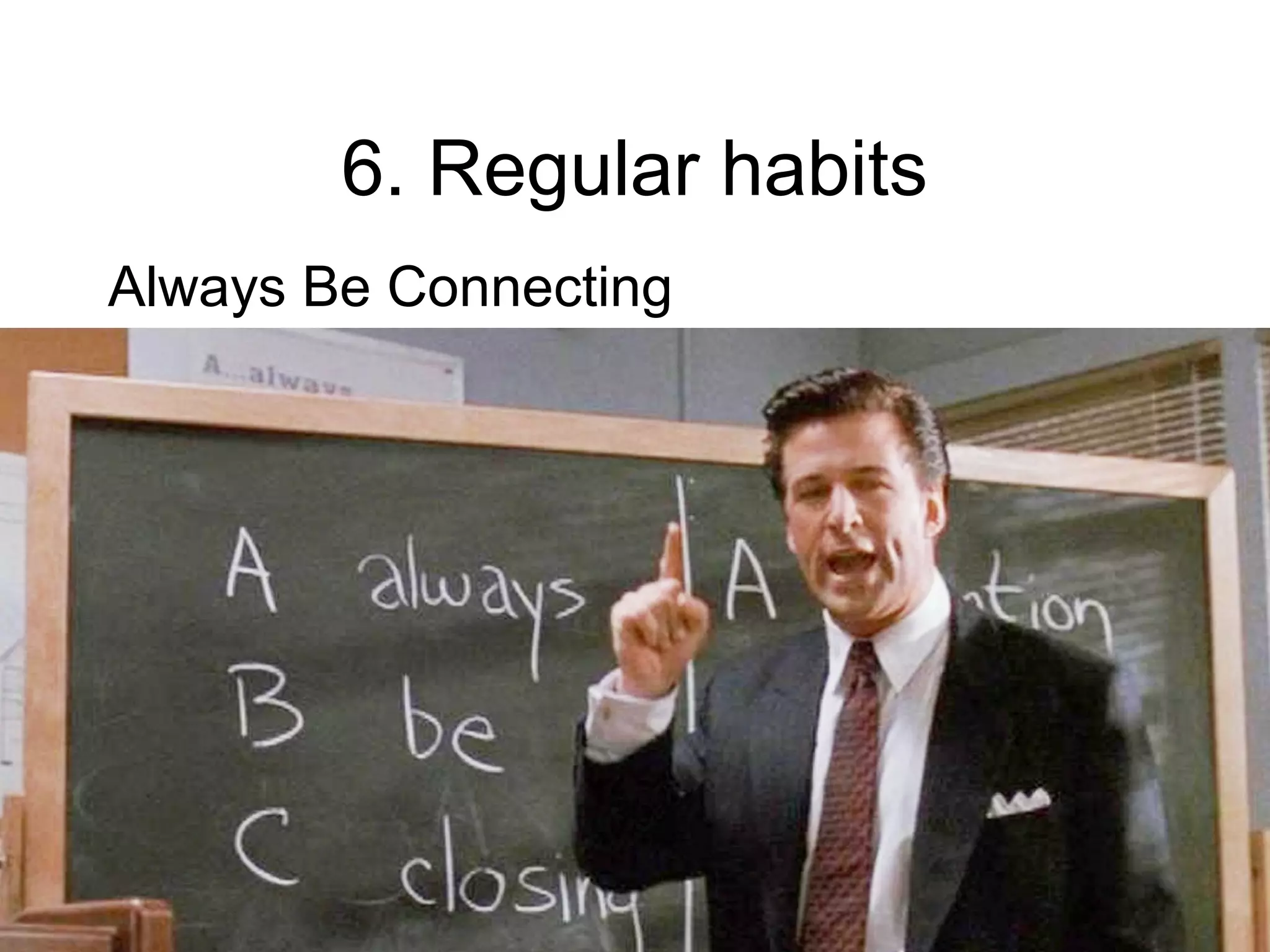6. Regular habits
Always Be Connecting
http://strominator.com 42
 
