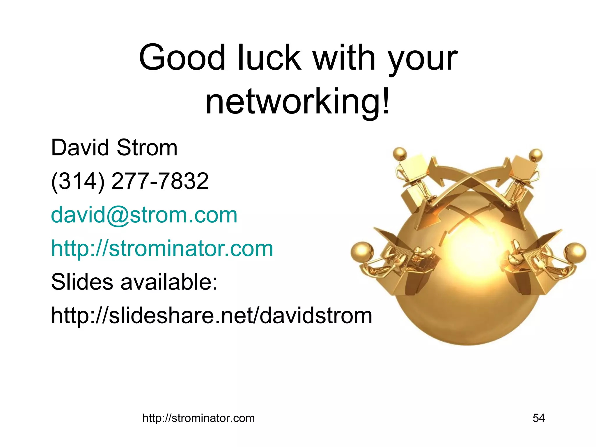 http://strominator.com 54
Good luck with your
networking!
David Strom
(314) 277-7832
david@strom.com
http://strominator.com
Slides available:
http://slideshare.net/davidstrom
 