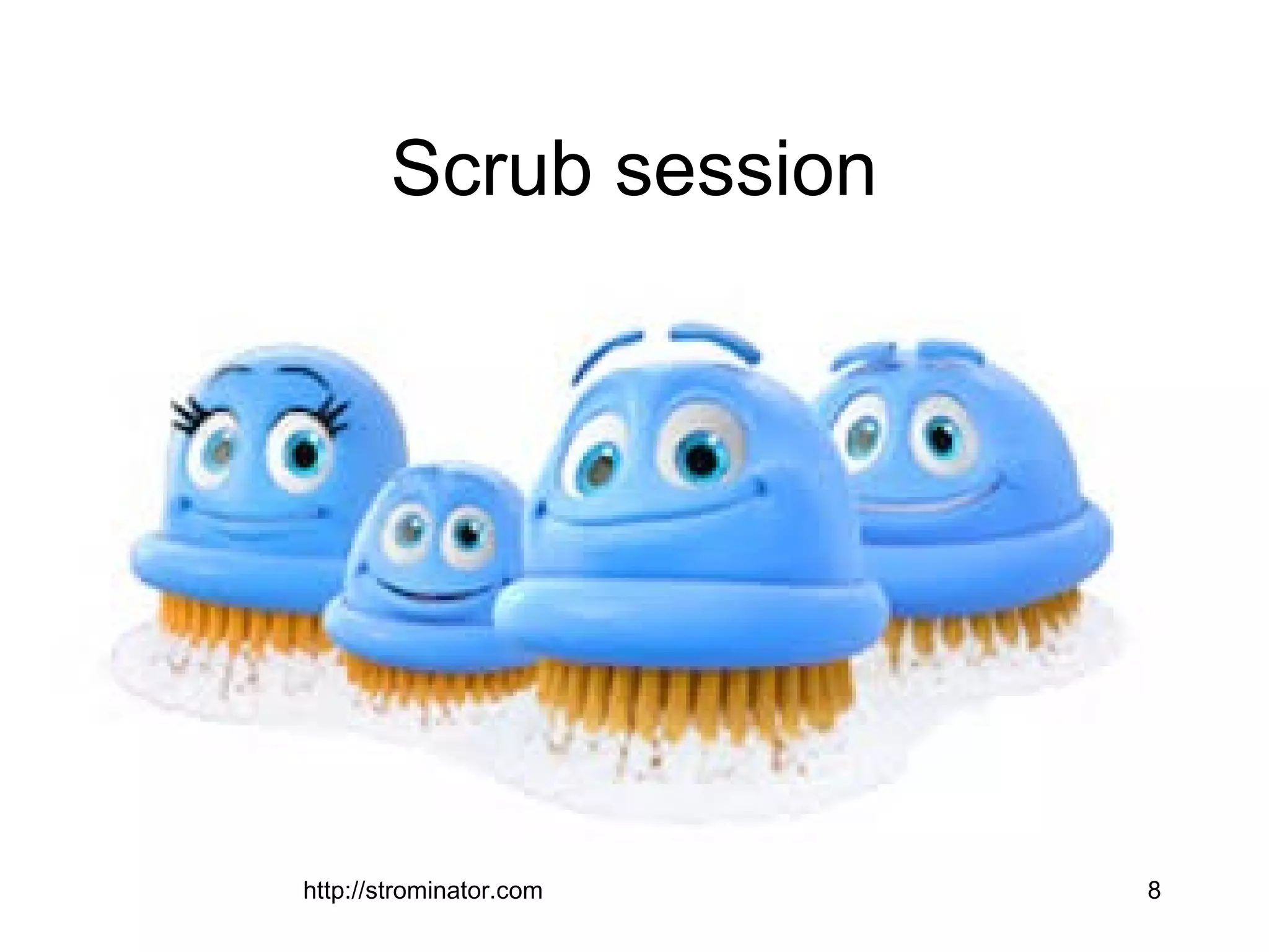 Scrub session
http://strominator.com 8
 