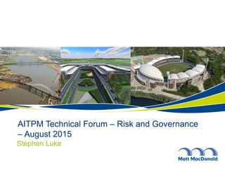 AITPM Technical Forum – Risk and Governance
– August 2015
Stephen Luke
 