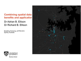 The University of Sydney Page 1
Combining spatial data:
benefits and applications
Modelling Workshop, AITPM 2016
Sydney, Australia
Dr Adrian B. Ellison
Dr Richard B. Ellison
 