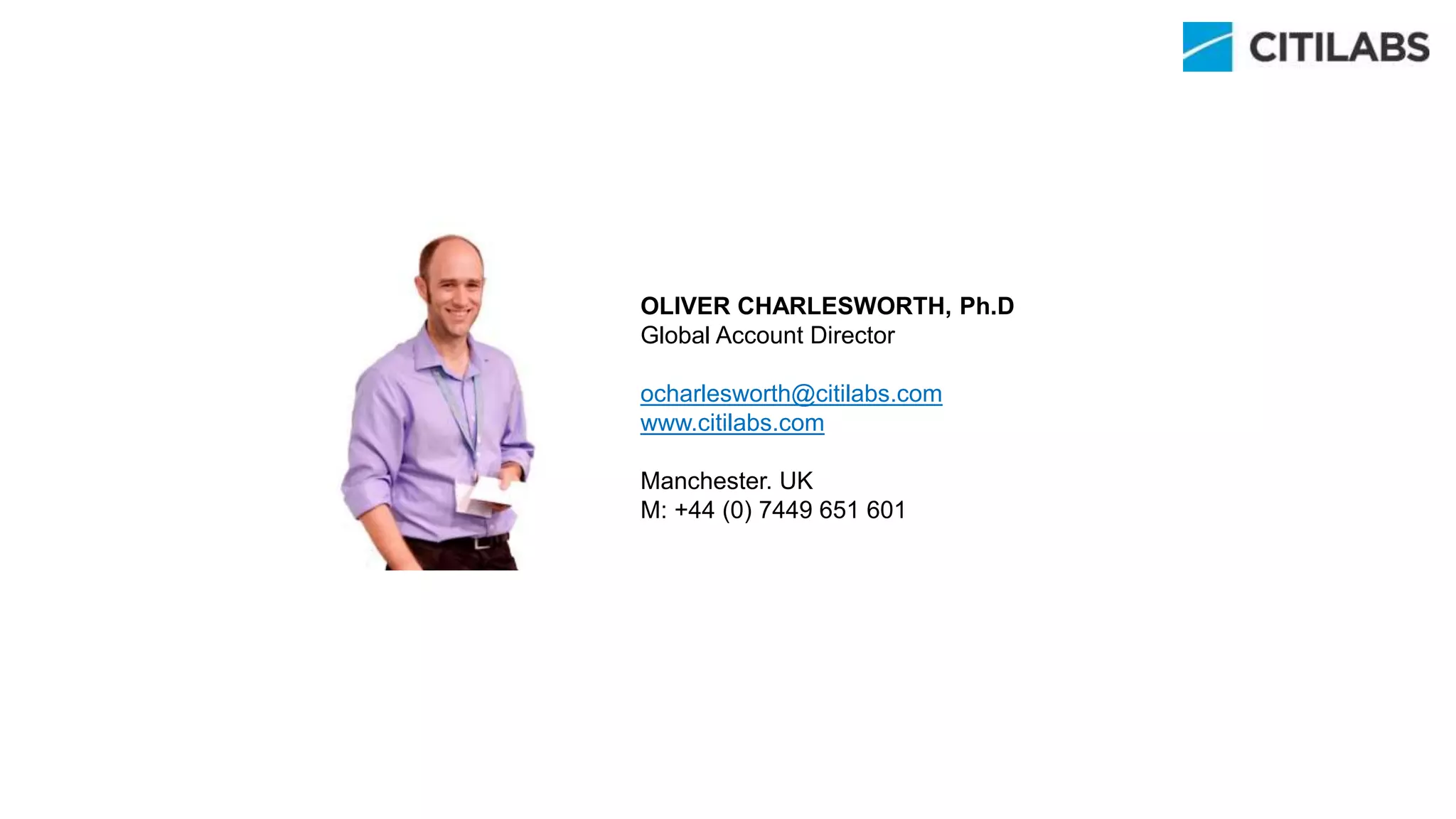OLIVER CHARLESWORTH, Ph.D
Global Account Director
ocharlesworth@citilabs.com
www.citilabs.com
Manchester. UK
M: +44 (0) 7449 651 601
 