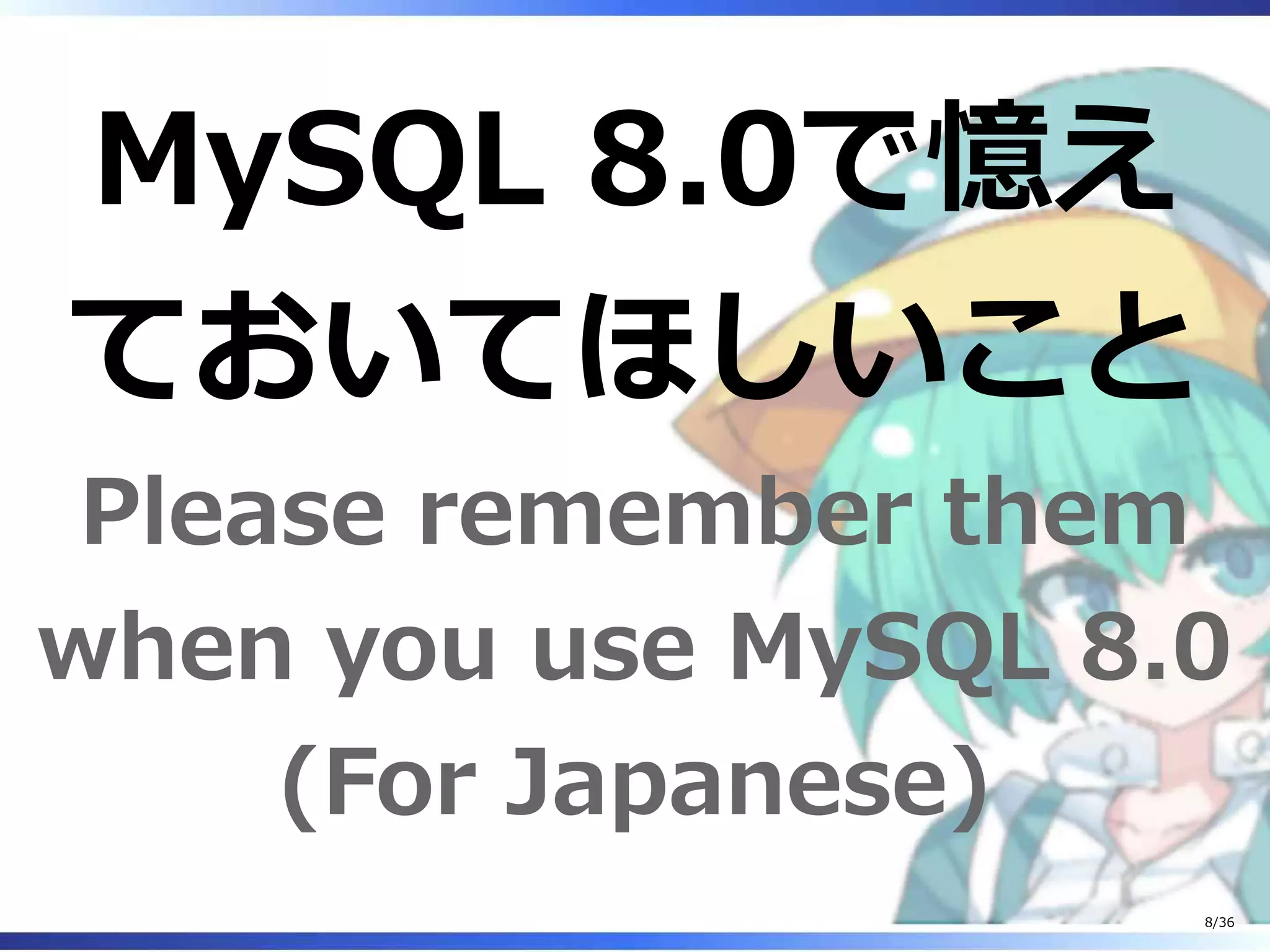 MySQL 8.0で憶え
ておいてほしいこと
Please remember them
when you use MySQL 8.0
(For Japanese)
8/36
 