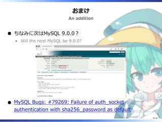 おまけ
An addition
ちなみに次はMySQL 9.0.0？
Will the next MySQL be 9.0.0?‐
MySQL Bugs: #79269: Failure of auth_socket
authentication with sha256_password as default
35/36
 