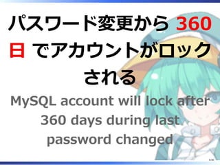パスワード変更から 360
日 でアカウントがロック
される
MySQL account will lock after
360 days during last
password changed
3/36
 