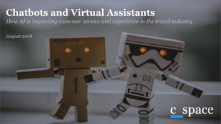 Chatbots and Virtual Assistants
How AI is impacting customer service and experience in the travel industry
August 2018
 