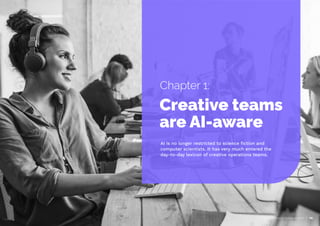 AI is no longer restricted to science ﬁction and
computer scientists. It has very much entered the
day-to-day lexicon of creative operations teams.
Creative teams
are AI-aware
Chapter 1:
AI Trends in Creative Operations 2024 08
 