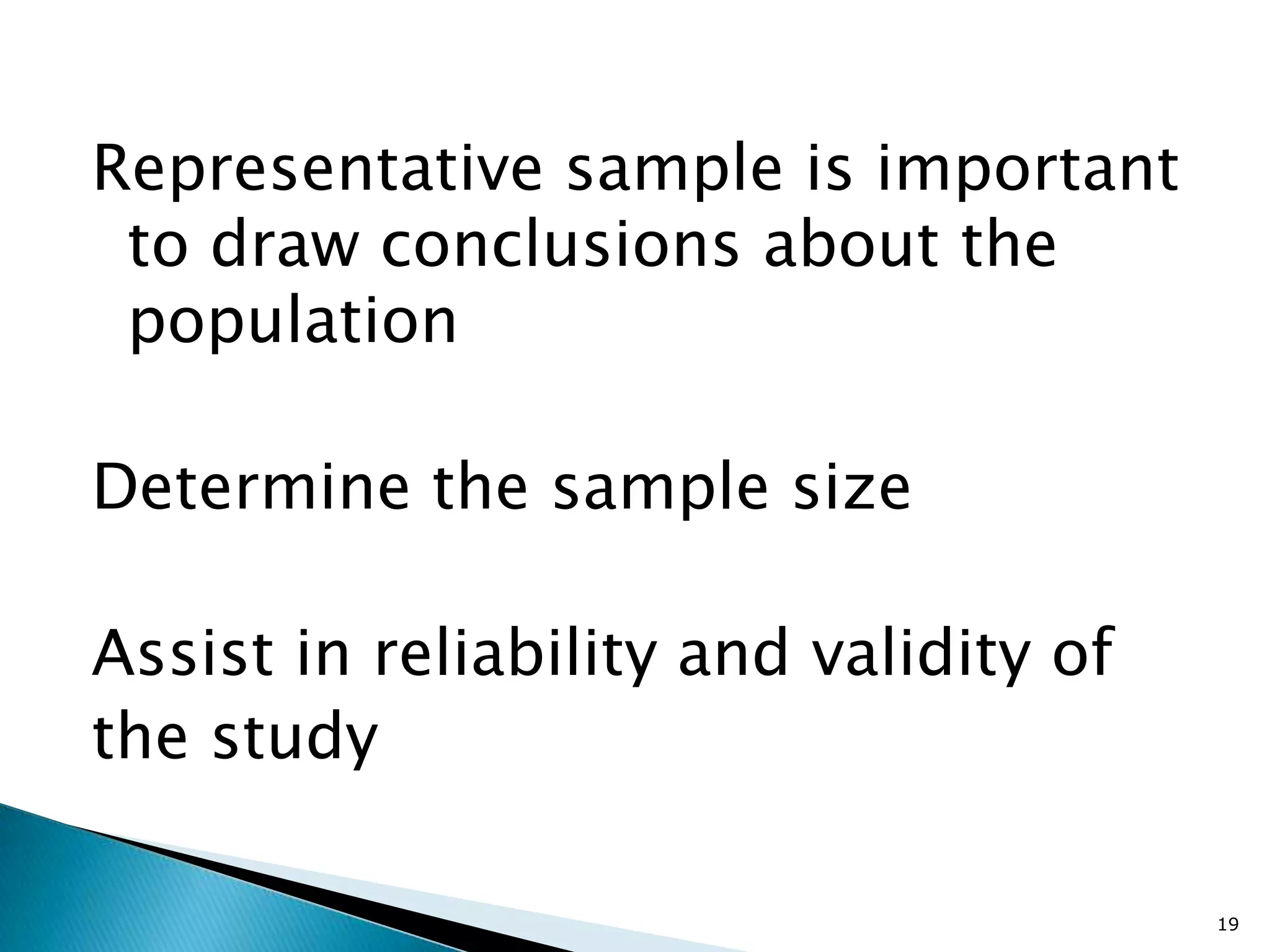 Representative sample is important
 to draw conclusions about the
 population

Determine the sample size

Assist in reliability and validity of
the study

                                        19
 