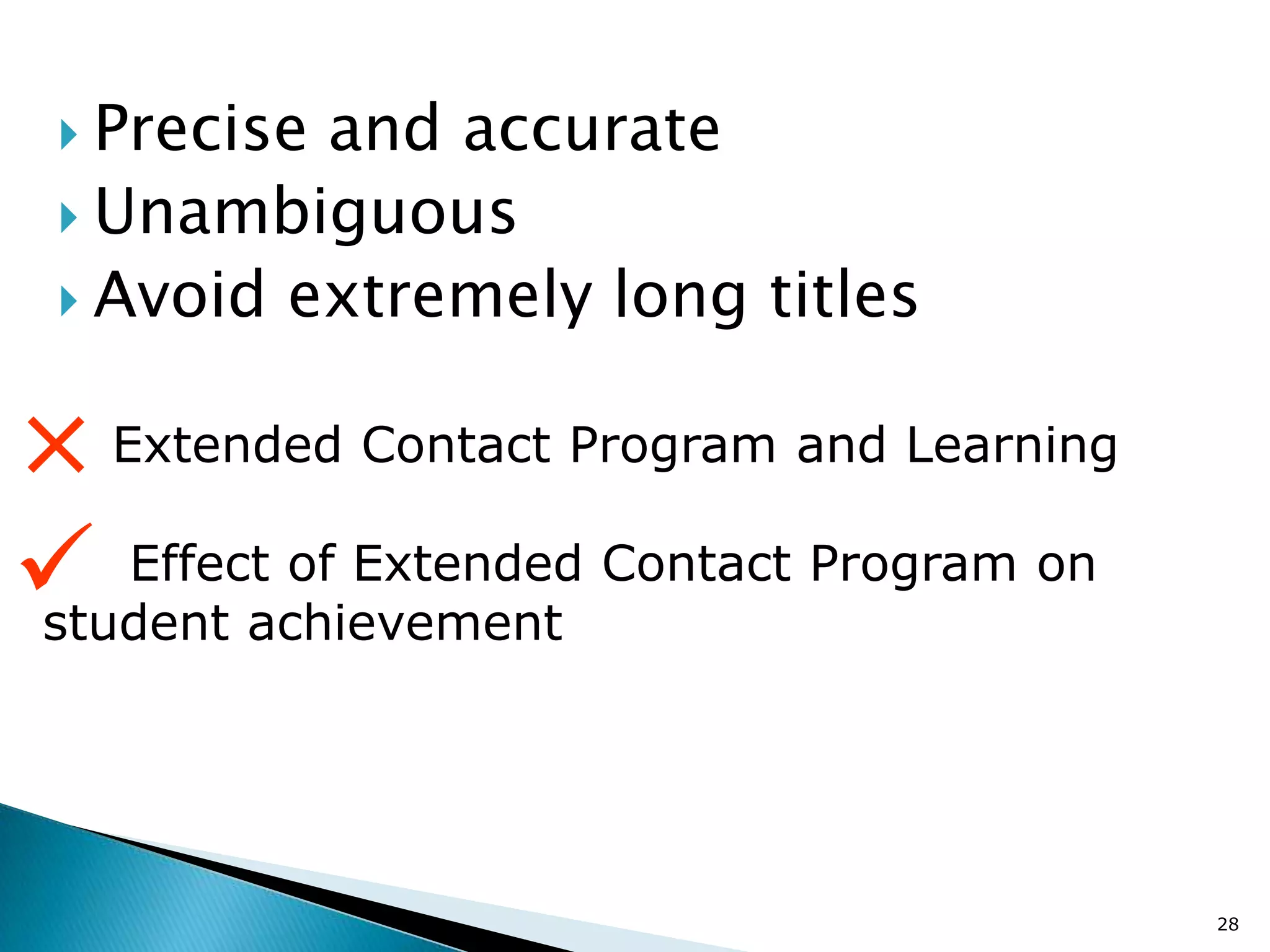  Preciseand accurate
  Unambiguous
  Avoid extremely long titles


× Extended Contact Program and Learning
 Effect of Extended Contact Program on
student achievement




                                          28
 