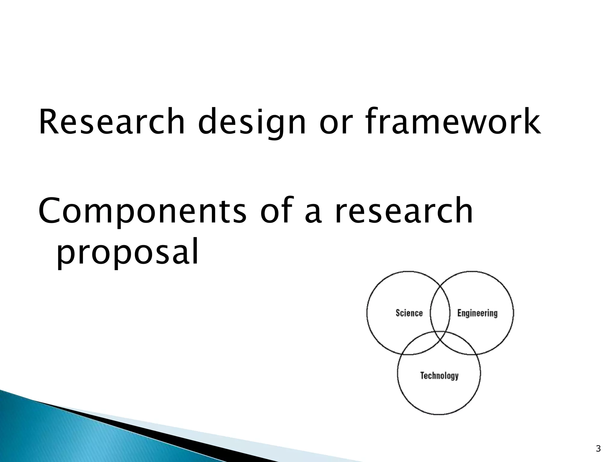 Research design or framework

Components of a research
 proposal




                               3
 