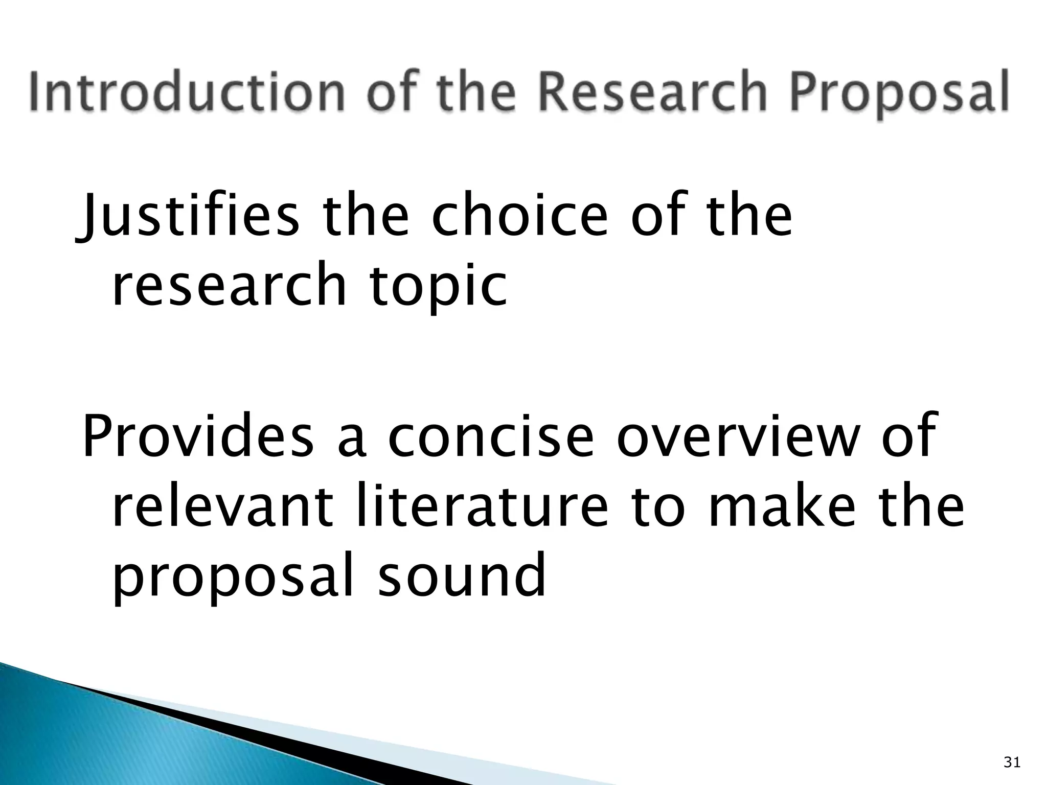 Justifies the choice of the
 research topic

Provides a concise overview of
 relevant literature to make the
 proposal sound

                                   31
 