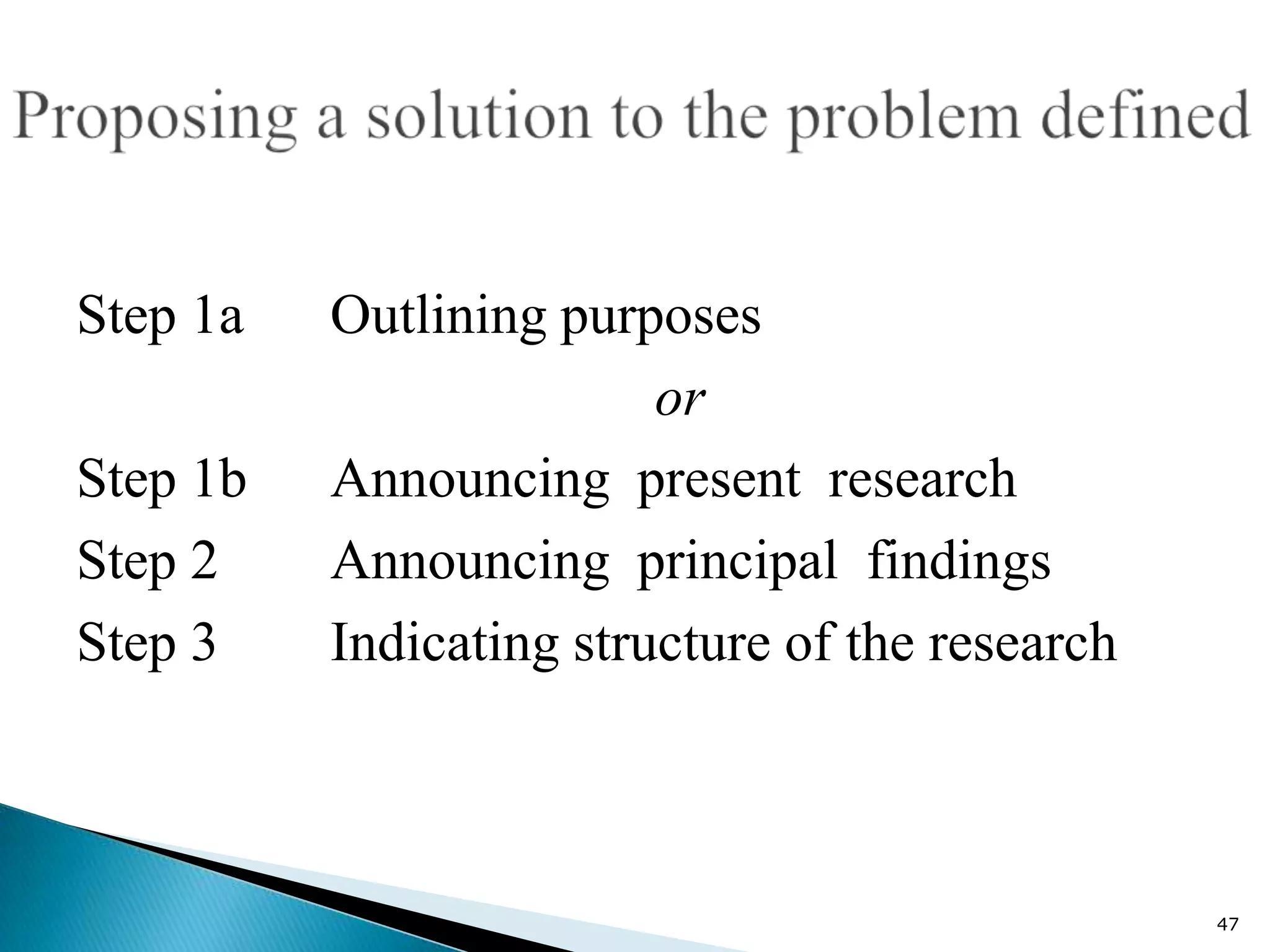 Step 1a   Outlining purposes
                         or
Step 1b   Announcing present research
Step 2    Announcing principal findings
Step 3    Indicating structure of the research



                                                 47
 