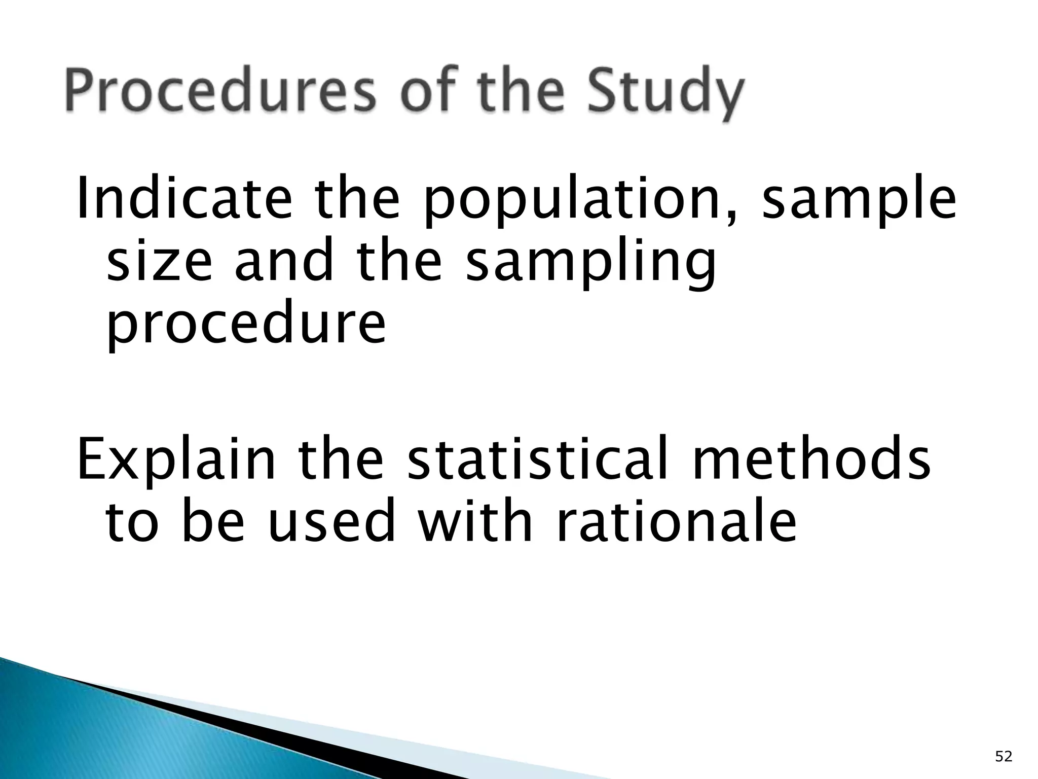 Indicate the population, sample
 size and the sampling
 procedure

Explain the statistical methods
 to be used with rationale


                                  52
 