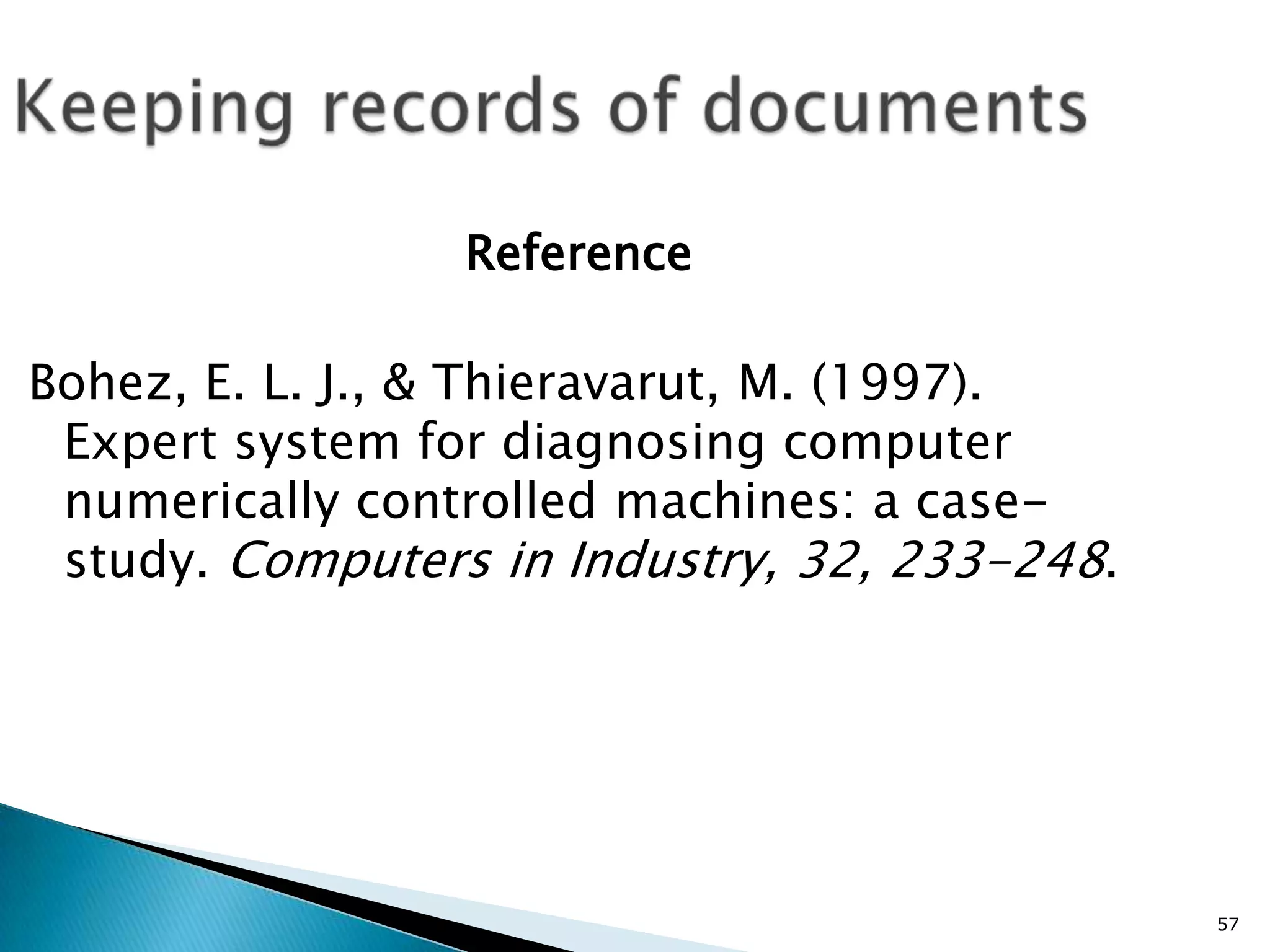 Reference

Bohez, E. L. J., & Thieravarut, M. (1997).
 Expert system for diagnosing computer
 numerically controlled machines: a case-
 study. Computers in Industry, 32, 233-248.




                                              57
 