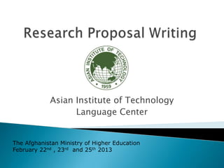 Asian Institute of Technology
                  Language Center


The Afghanistan Ministry of Higher Education
February 22nd , 23rd and 25th 2013
 
